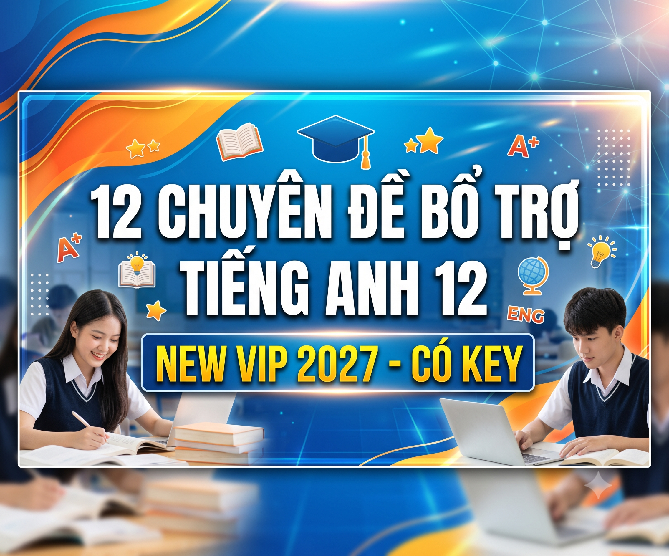 12 CHUYÊN ĐỀ BỔ TRỢ TIẾNG ANH 12 NEW VIP 2027 - CÓ KEY